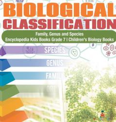 Biological Classification | Family Genus and Species | Encyclopedia Kids Books Grade 7 | Children's Biology Books