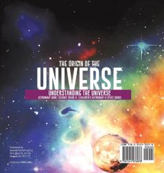 The Origin of the Universe Understanding the Universe Astronomy Book Science Grade 8 Children's Astronomy & Space Books