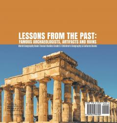 Lessons from the Past: Famous Archaeologists Artifacts and Ruins World Geography Book Social Studies Grade 5 Children's Geography & Cultures Books