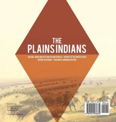 The Plains Indians Culture Wars and Settling the Western US History of the United States History 6th Grade Children's American History