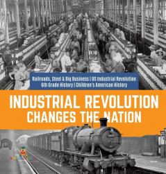 Industrial Revolution Changes the Nation Railroads Steel & Big Business US Industrial Revolution 6th Grade History Children's American History