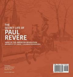 The Secret Life of Paul Revere Hero of the American Revolution Biography 6th Grade Children's Biographies