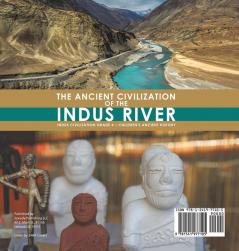 The Ancient Civilization of the Indus River Indus Civilization Grade 4 Children's Ancient History