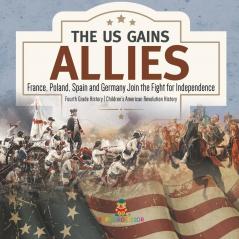 The US Gains Allies France Poland Spain and Germany Join the Fight for Independence Fourth Grade History Children's American Revolution History