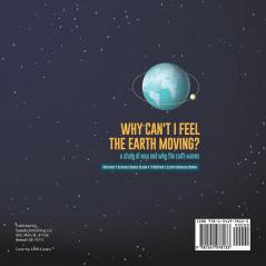 Why Can't I Feel the Earth Moving?: A Study of How and Why the Earth Moves Children's Science Books Grade 4 Children's Earth Sciences Books