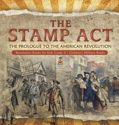 The Stamp Act: The Prologue to the American Revolution Revolution Books for Kids Grade 4 Children's Military Books