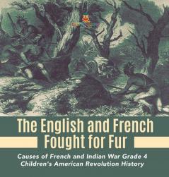 The English and French Fought for Fur Causes of French and Indian War Grade 4 Children's American Revolution History