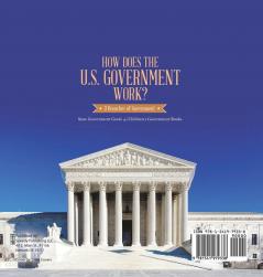 How Does the U.S. Government Work?: 3 Branches of Government State Government Grade 4 Children's Government Books