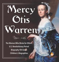 Mercy Otis Warren The Woman Who Wrote for Others U.S. Revolutionary Period Biography 4th Grade Children's Biographies