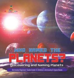 Who Named the Planets?: Discovering and Naming Planets Astronomy Beginners' Guide Grade 4 Children's Astronomy & Space Books