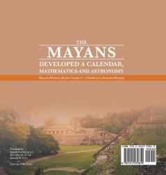 The Mayans Developed a Calendar Mathematics and Astronomy Mayan History Books Grade 4 Children's Ancient History