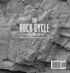 The Rock Cycle: All about Rocks and Soil Geology Picture Book Grade 4 Children's Science Education Books