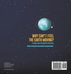 Why Can't I Feel the Earth Moving?: A Study of How and Why the Earth Moves Children's Science Books Grade 4 Children's Earth Sciences Books