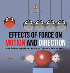 Effects of Force on Motion and Direction: Cool Science Experiments Grade 3 Children's Physics Books