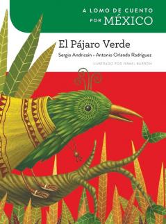 A Lomo De Cuento Por México: El Pájaro Verde: A Storybook Ride Through Mexico: The Green Bird (Spanish Edition)