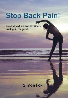 Stop Back Pain!: Prevent Reduce and Eliminate Back Pain for Good!