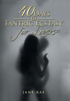 40 Days to Tantric Ecstasy for Lovers