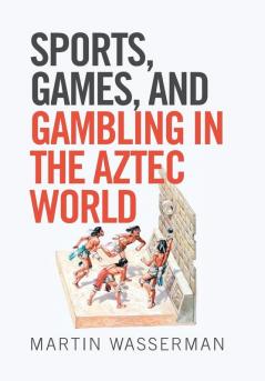 Sports Games and Gambling in the Aztec World