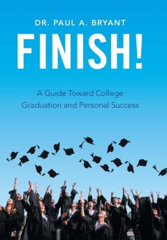 Finish!: A Guide Toward College Graduation and Personal Success