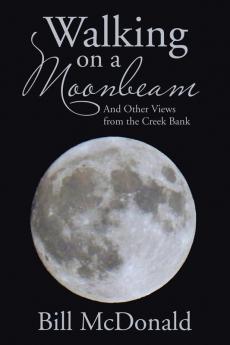 Walking on a Moonbeam: And Other Views from the Creek Bank