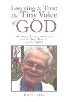 Learning to Trust the Tiny Voice of God: Allowing Communication with the Holy Trinity and the Saints