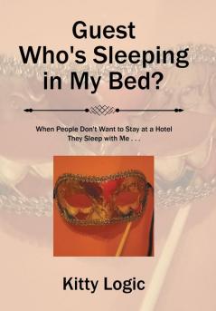 Guest Who'S Sleeping in My Bed?: When People Don'T Want to Stay at a Hotel They Sleep with Me . . .