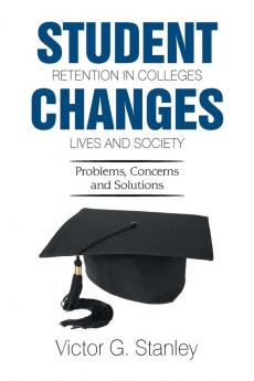 Student Retention in Colleges Changes Lives and Society: Problems Concerns and Solutions