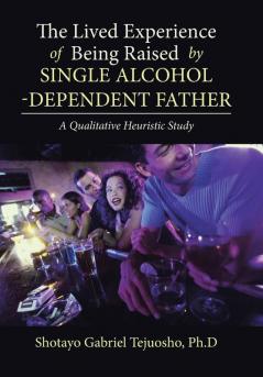 The Lived Experience of Being Raised by Single Alcohol-Dependent Father