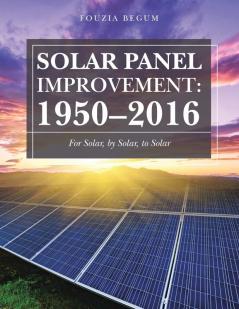 Solar Panel Improvement: 1950-2016: For Solar by Solar to Solar