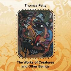 The Works of Creatures and Other Beings: A Poetry Collection