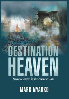 Destination Heaven: Strive to Enter by the Narrow Gate