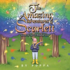 The Amazing Adventures of Scarlett: Scarlett the Hero of Henwood Grove