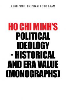 Ho Chi Minh's Political Ideology - Historical and Era Value (Monographs)