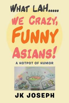 What Lah....We Crazy Funny Asians!