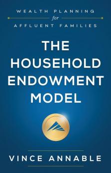 The Household Endowment Model: Wealth Planning for Affluent Families