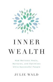 Inner Wealth: How Wellness Heals Nurtures and Optimizes Ultra-Successful People