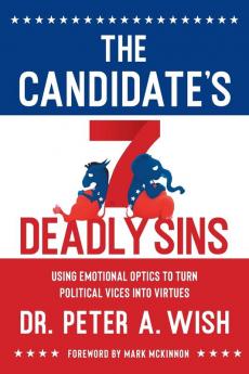 The Candidate's 7 Deadly Sins: Using Emotional Optics to Turn Political Vices into Virtues