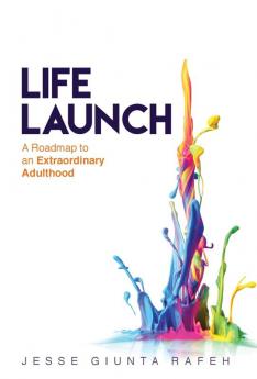 Life Launch: A Roadmap to an Extraordinary Adulthood