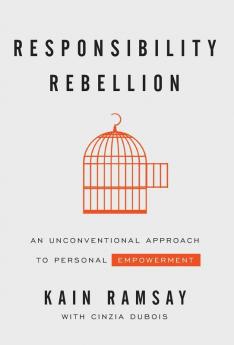 Responsibility Rebellion: An Unconventional Approach to Personal Empowerment