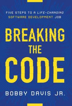 Breaking the Code: Five Steps to a Life-Changing Software Development Job