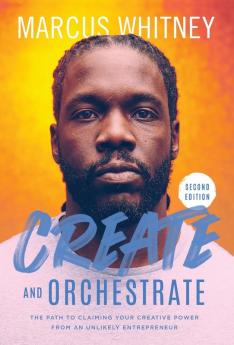 Create and Orchestrate: The Path to Claiming Your Creative Power from an Unlikely Entrepreneur