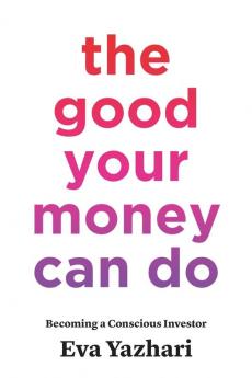 The Good Your Money Can Do: Becoming a Conscious Investor