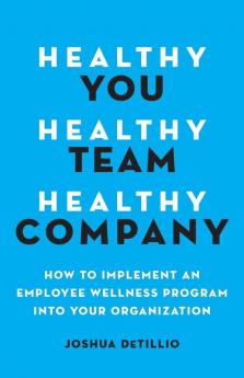 Healthy You Healthy Team Healthy Company: How to Implement an Employee Wellness Program in Your Organization