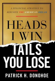 Heads I Win Tails You Lose: A Financial Strategy to Reignite the American Dream