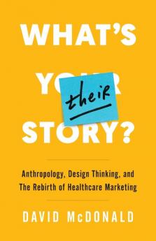 What's Their Story?: Anthropology Design Thinking and the Rebirth of Healthcare Marketing