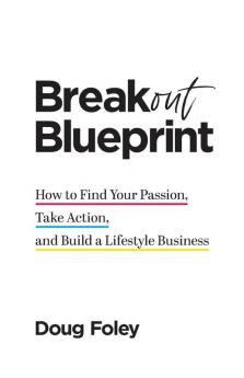 Breakout Blueprint: How to Find Your Passion Take Action and Build a Lifestyle Business