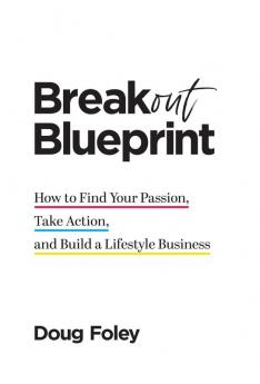 Breakout Blueprint: How to Find Your Passion Take Action and Build a Lifestyle Business