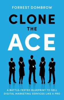 Clone the Ace: A Battle-Tested Blueprint to Sell Digital Marketing Services like a Pro