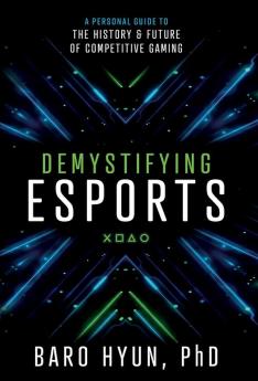 Demystifying Esports: A Personal Guide to the History and Future of Competitive Gaming