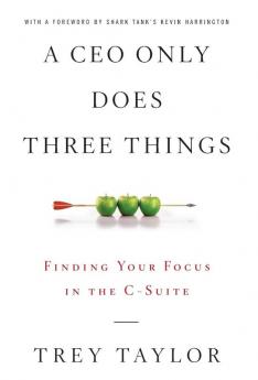 A CEO Only Does Three Things: Finding Your Focus in the C-Suite